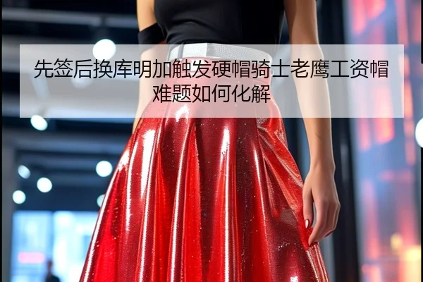 先签后换库明加触发硬帽骑士老鹰工资帽难题如何化解